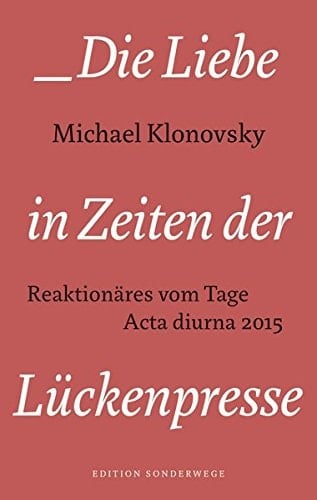 Die Liebe in Zeiten der Lückenpresse Reaktionäres vom Tage : Acta diurna 2015