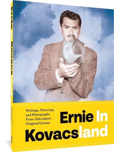 Ernie in Kovacsland Writings, Drawings, and Photographs from Television's Original Genius