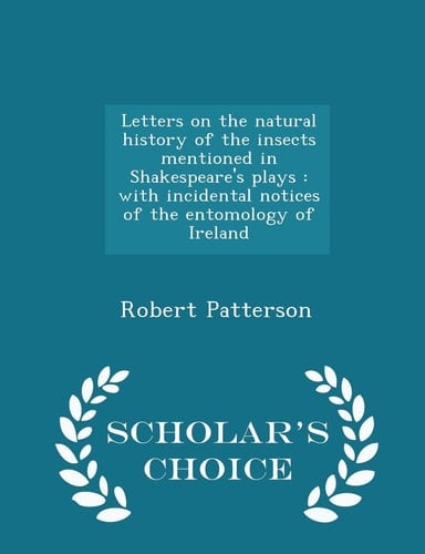 Letters on the Natural History of the Insects Mentioned in Shakespeare's Plays With Incidental Notices of the Entomology of Ireland - Scholar's Choice Edition