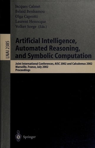 Artificial Intelligence, Automated Reasoning, and Symbolic Computation Joint International Conferences, AISC 2002 and Calculemus 2002 Marseille, France, July 1-5, 2002 Proceedings