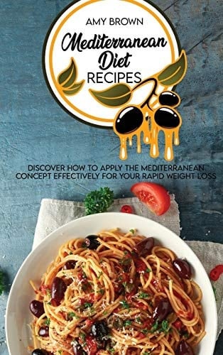 Mediterranean Diet Recipes Discover How To Apply The Mediterranean Concept Effectively For Your Rapid Weight Loss