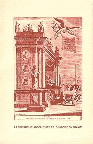 La monarchie absolutiste et l'histoire de France: théories du pouvoir, propagandes monarchques et mythologies nationales