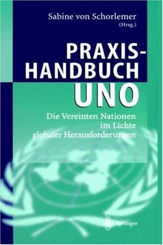 Praxishandbuch UNO Die Vereinten Nationen im Lichte globaler Herausforderungen