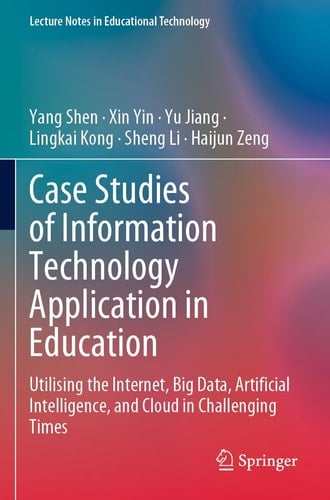 Case Studies of Information Technology Application in Education Utilising the Internet, Big Data, Artificial Intelligence, and Cloud in Challenging Times