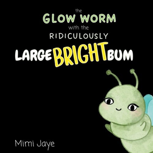 The Glow Worm With The Ridiculously Large Bright Bum: A children's story about appreciating and accepting the uniqueness of others (The Ridiculous Series)