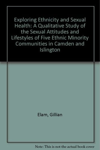 Exploring Ethnicity and Sexual Health A Qualitative Study of the Sexual Attitudes and Lifestyles of Five Ethnic Minority Communities in Camden and Islington