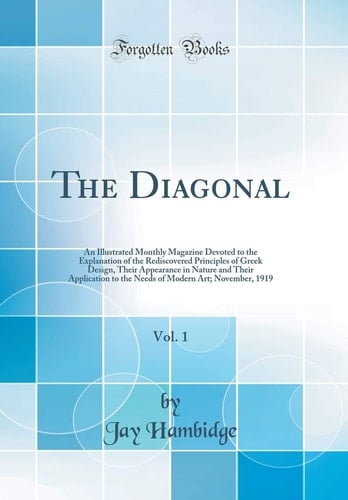 The Diagonal, Vol. 1 An Illustrated Monthly Magazine Devoted to the Explanation of the Rediscovered Principles of Greek Design, Their Appearance in Nature and Their Application to the Needs of Modern Art; November, 1919 (Classic Reprint)