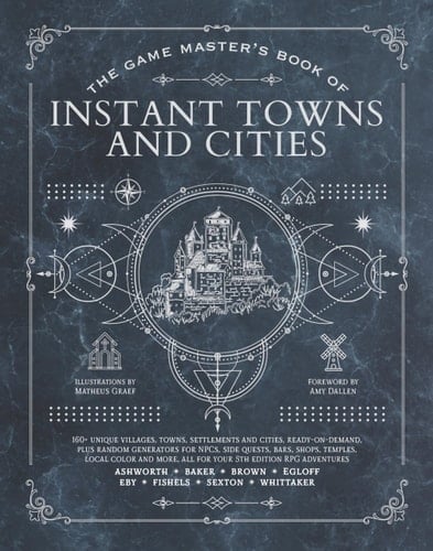 The Game Master's Book of Instant Towns and Cities 160+ Unique Villages, Towns, Settlements and Cities, Ready-on-demand, Plus Random Generators for NPCs, Side Quests, Bars, Shops, Temples, Local Color and More, for Your 5th Edition RPG Adventures