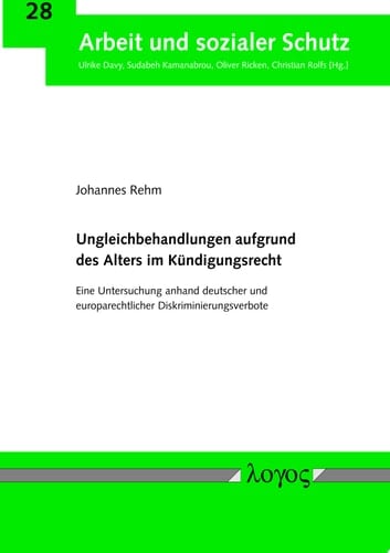 Ungleichbehandlungen Aufgrund des Alters Im Kündigungsrecht Eine Untersuchung Anhand Deutscher und Europarechtlicher Diskriminierungsverbote