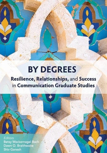 By Degrees Resilience, Relationships, and Success in Communication Graduate Studies
