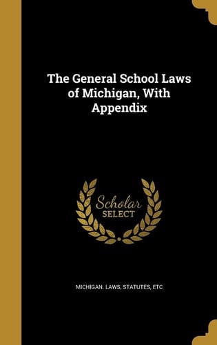 The General School Laws of Michigan, with Appendix