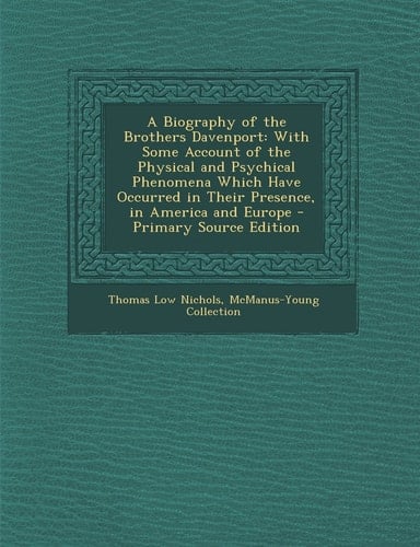 A Biography of the Brothers Davenport With Some Account of the Physical and Psychical Phenomena Which Have Occurred in Their Presence, in America And