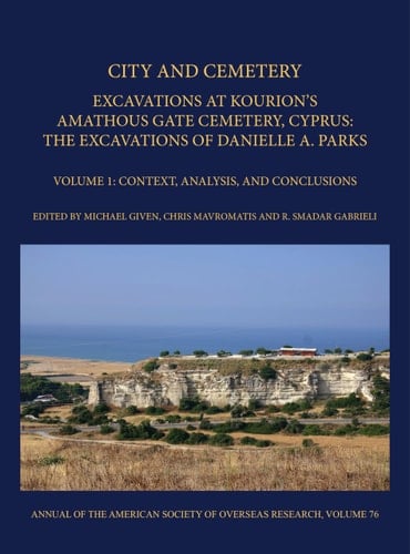 City and Cemetery Excavations at Kourion's Amathous Gate Cemetery, Cyprus : the Excavations of Danielle A. Parks