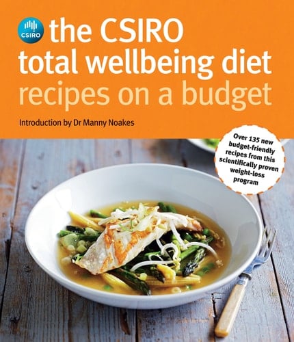 The CSIRO Total Wellbeing Diet Recipes on a Budget Over 135 New Budget-Friendly Recipes from This Scientifically Proven Weight-Loss Program