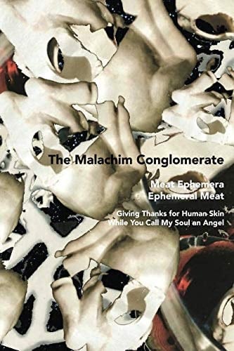 The Malachim Conglomerate Meat Ephemera Ephemeral Meat : Giving Thanks for Human Skin While You Call My Soul an Angel