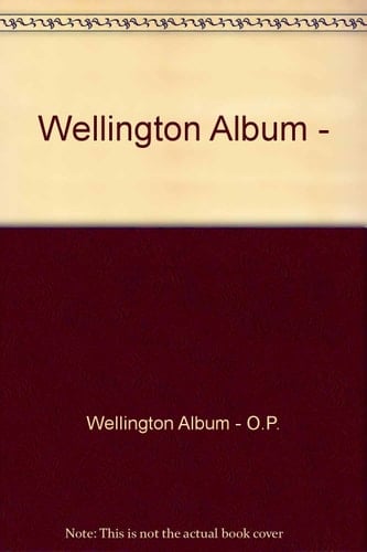 Wellington Album A Selection of Photographs from the Earliest of Times to the Present