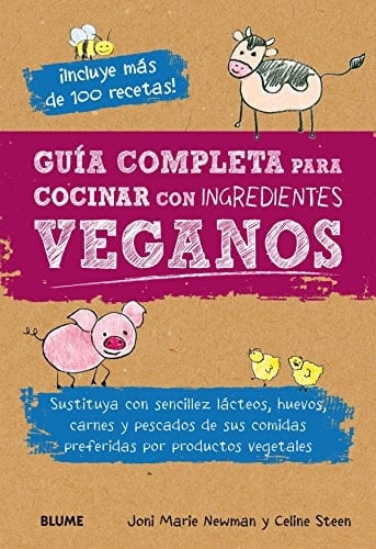 Guía completa para cocinar con ingredientes veganos sustituya con sencillez lácteos, huevos, carnes y pescados de sus comidas preferidas por productos vegetales