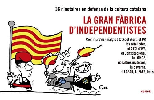 La Gran fàbrica d'independentistes 36 ninotaires en defensa de la cultura catalana : com riure'ns (malgrat tot) del Wert, el PP, les retallades