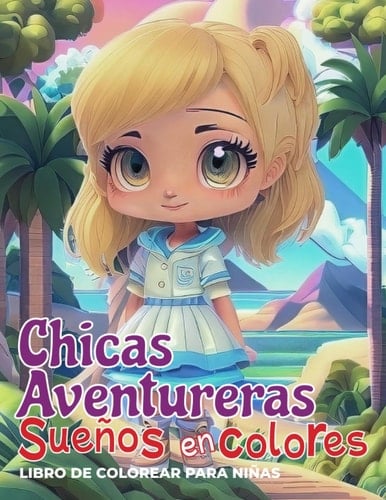 Chicas Aventureras; Sueños en Colores. Libro de colorear para niñas: Libro motivador para niñas. 40 Ilustraciones para colorear y frases emotivas. (Spanish Edition)