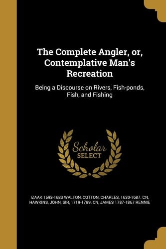 The Complete Angler, Or, Contemplative Man's Recreation