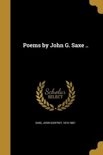 Poems by John G. Saxe . .