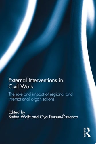 External Interventions in Civil Wars The Role and Impact of Regional and International Organisations