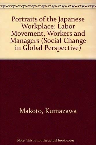 Portraits Of The Japanese Workplace: Labor Movements, Workers, And Managers (Social Change in Global Perspective)