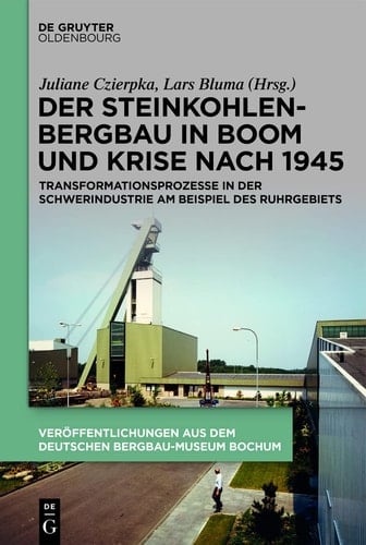 Der Steinkohlenbergbau in Boom und Krise nach 1945 Transformationsprozesse in der Schwerindustrie am Beispiel des Ruhrgebiets