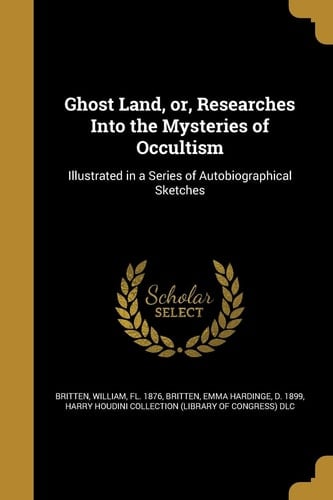 Ghost Land, Or, Researches Into the Mysteries of Occultism