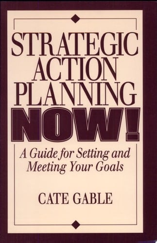 Strategic Action Planning Now Setting and Meeting Your Goals
