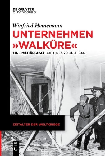 Unternehmen Walküre Eine Militärgeschichte des 20. Juli 1944