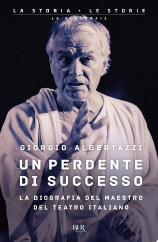 Un perdente di successo La biografia del maestro del teatro italiano