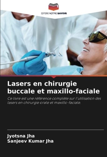 Lasers en chirurgie buccale et maxillo-faciale: Ce livre est une référence complète sur l'utilisation des lasers en chirurgie orale et maxillo-faciale. (French Edition)