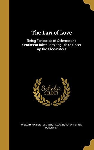 The Law of Love Being Fantasies of Science and Sentiment Inked Into English to Cheer Up the Gloomsters