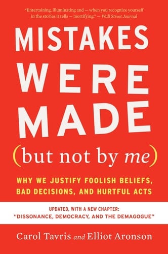 Mistakes Were Made (but Not by Me) Why We Justify Foolish Beliefs, Bad Decisions, and Hurtful Acts