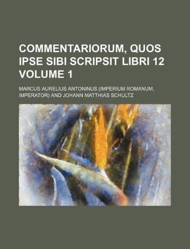 Commentariorum, quos ipse sibi scripsit libri 12 Volume 1