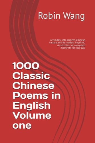 1000 Classic Chinese Poems in English Volume one: A window into ancient Chinese culture and its modern imprints; A collection of enjoyable moments for your day