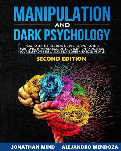 Manipulation and Dark Psychology 2nd EDITION. How to Learn Speed Reading People, Spot Covert Emotional Manipulation, Detect Deception and Defend Yourself from Persuasion Techniques and Toxic People