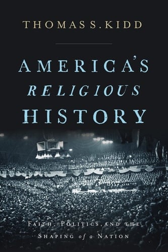 America's Religious History Faith, Politics, and the Shaping of a Nation