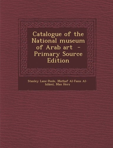 Catalogue of the National Museum of Arab Art - Primary Source Edition