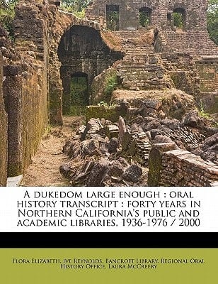 A dukedom large enough: oral history transcript : forty years in Northern California's public and academic libraries, 1936-1976 / 2000