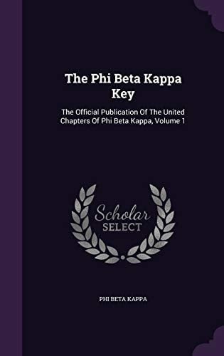 The Phi Beta Kappa Key The Official Publication Of The United Chapters Of Phi Beta Kappa, Volume 1