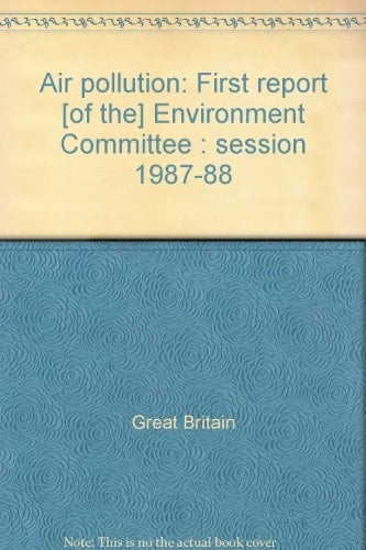 Air Pollution First Report [of The] Environment Committee: Session 1987-88
