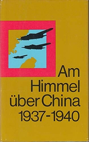 Am Himmel über China 1937 - 1940 ; Erinnerungen sowjetischer freiwilliger Flieger