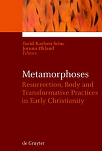 Metamorphoses Resurrection, Body and Transformative Practices in Early Christianity