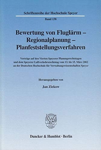 Bewertung von Fluglärm - Regionalplanung - Planfeststellungsverfahren Vorträge auf den Vierten Speyerer Planungsrechtstagen und dem Speyerer Luftverkehrsrechtstag vom 13. bis 15. März 2002 an der Deutschen Hochschule für Verwaltungswissenschaften Speyer