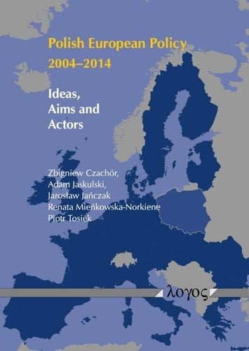 Polish European Policy 2004-2014 Ideas, Aims and Actors