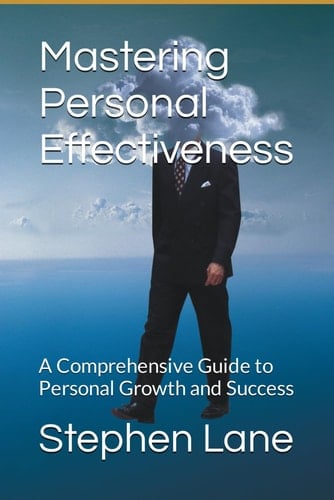 Mastering Personal Effectiveness A Comprehensive Guide to Personal Growth and Success