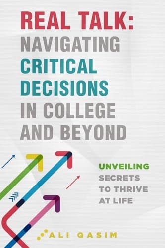 Real Talk Navigating Critical Decisions in College and Beyond: Unveiling Secrets to Thrive at Life
