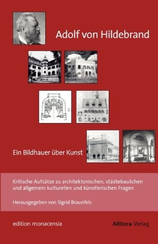 Adolf von Hildebrand, ein Bildhauer über Kunst kritische Aufsätze zu architektonischen, städtebaulichen und allgemein kulturellen und künstlerischen Fragen